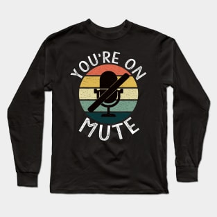 You're On Mute Working From Home Funny Telecommuter Gifts Long Sleeve T-Shirt